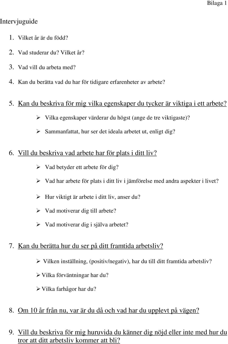 Vill du beskriva vad arbete har för plats i ditt liv? Vad betyder ett arbete för dig? Vad har arbete för plats i ditt liv i jämförelse med andra aspekter i livet?