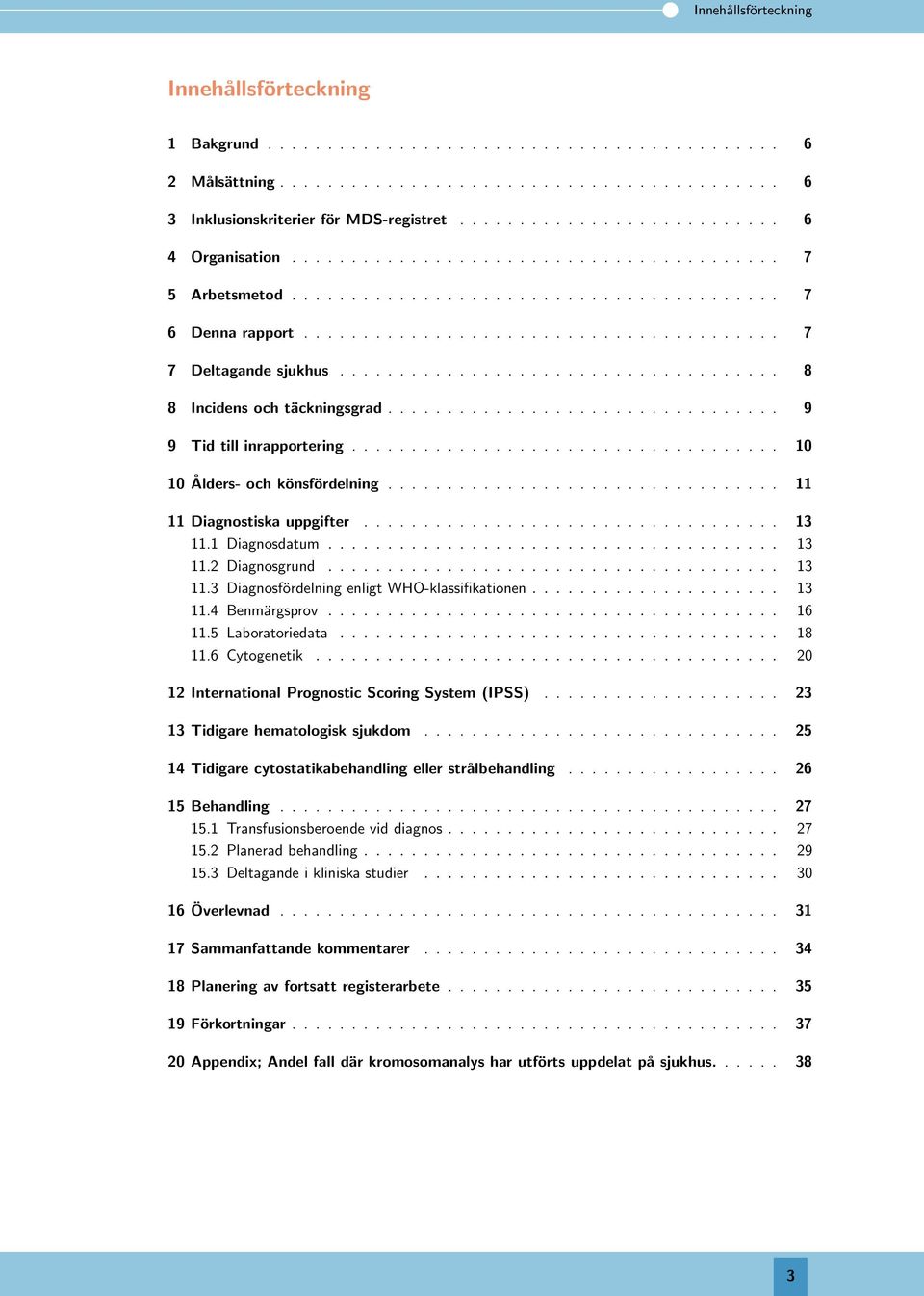 .................................... 8 8 Incidens och täckningsgrad................................. 9 9 Tid till inrapportering.................................... 10 10 Ålders- och könsfördelning.