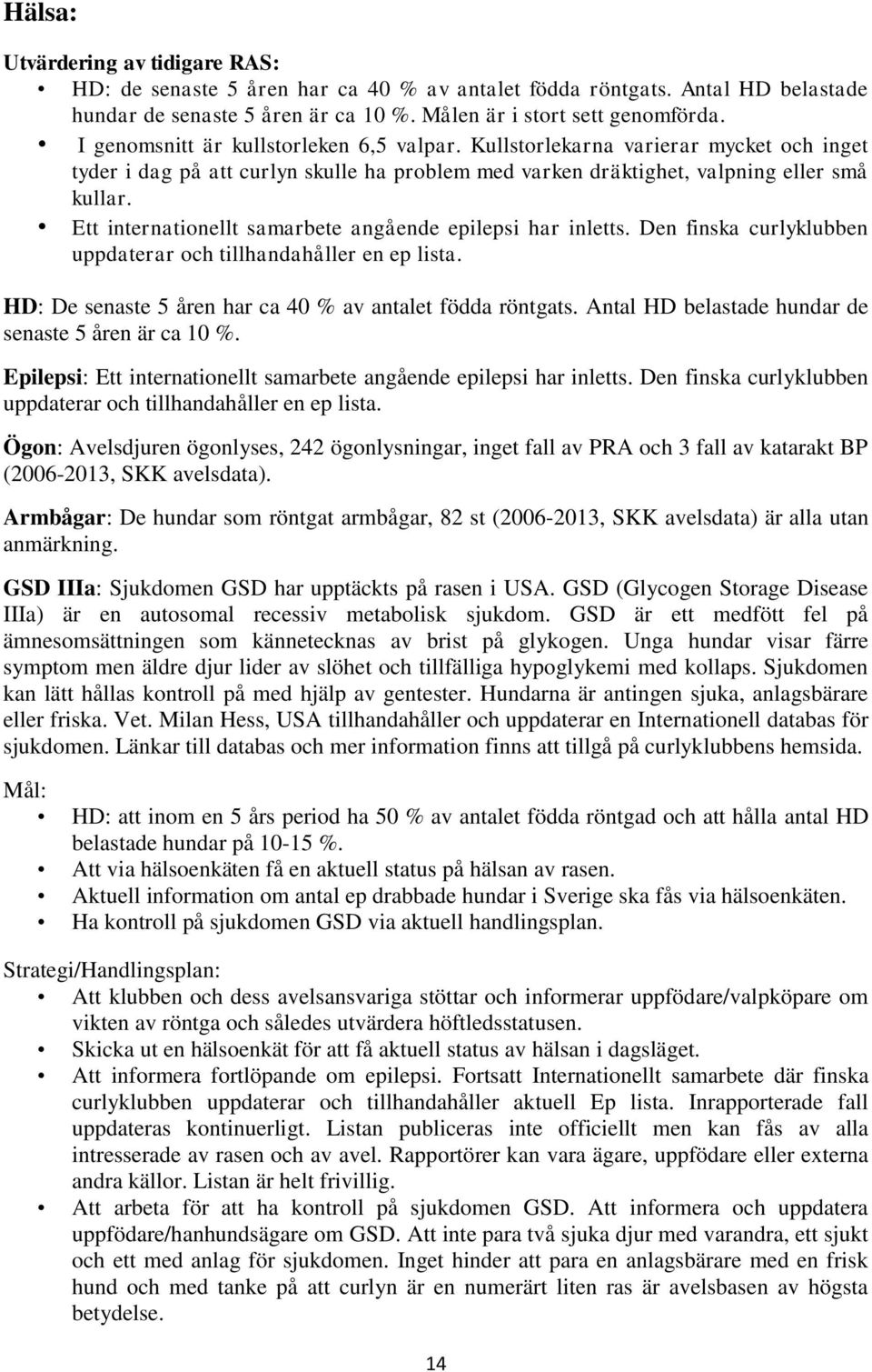 Ett internationellt samarbete angående epilepsi har inletts. Den finska curlyklubben uppdaterar och tillhandahåller en ep lista. HD: De senaste 5 åren har ca 40 % av antalet födda röntgats.