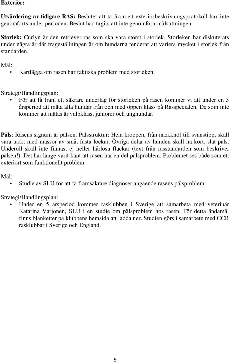 Mål: Kartlägga om rasen har faktiska problem med storleken.