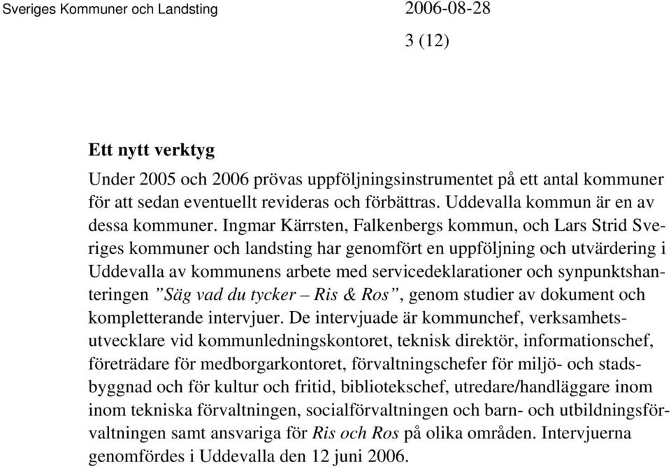 synpunktshanteringen Säg vad du tycker Ris & Ros, genom studier av dokument och kompletterande intervjuer.