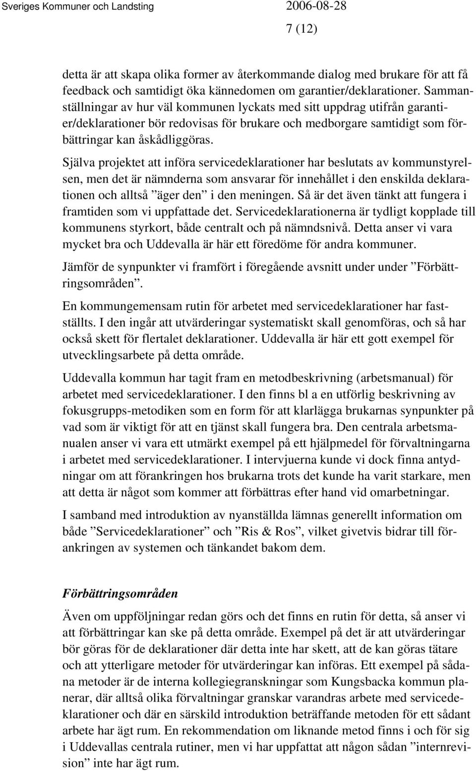 Själva projektet att införa servicedeklarationer har beslutats av kommunstyrelsen, men det är nämnderna som ansvarar för innehållet i den enskilda deklarationen och alltså äger den i den meningen.