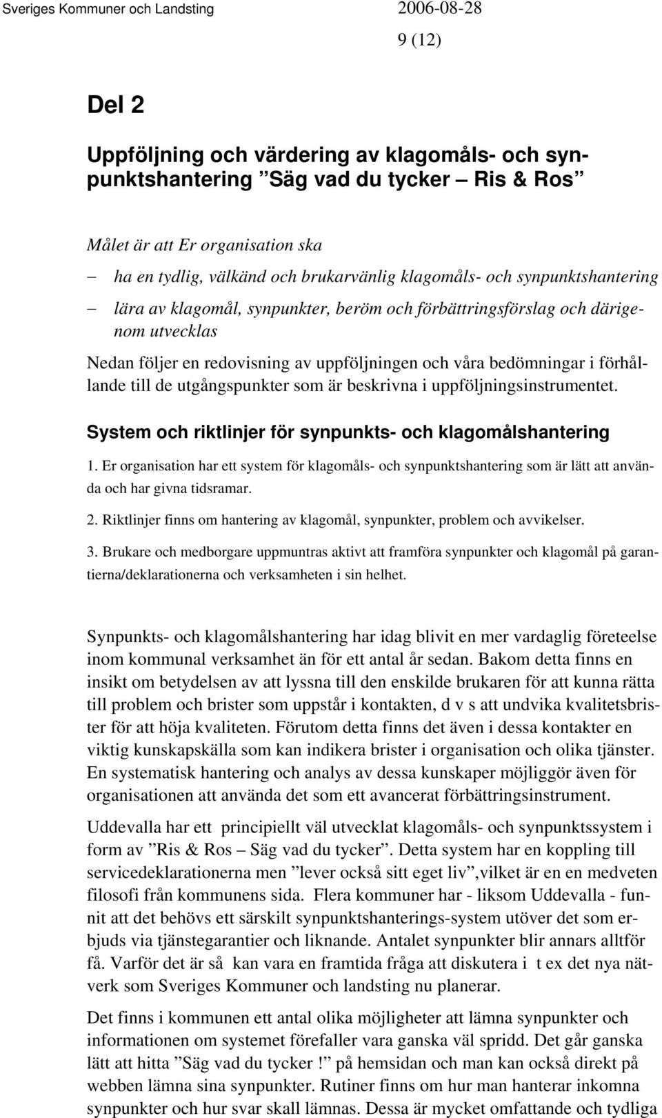 utgångspunkter som är beskrivna i uppföljningsinstrumentet. System och riktlinjer för synpunkts- och klagomålshantering 1.