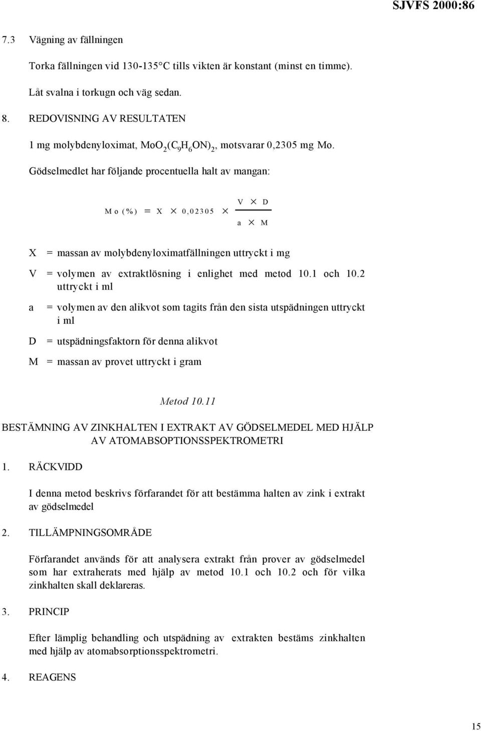 Gödselmedlet har följande procentuella halt av mangan: = Mo(%) X 0,02305 V a D M X = massan av molybdenyloximatfällningen uttryckt i mg V = volymen av extraktlösning i enlighet med metod 10.1 och 10.