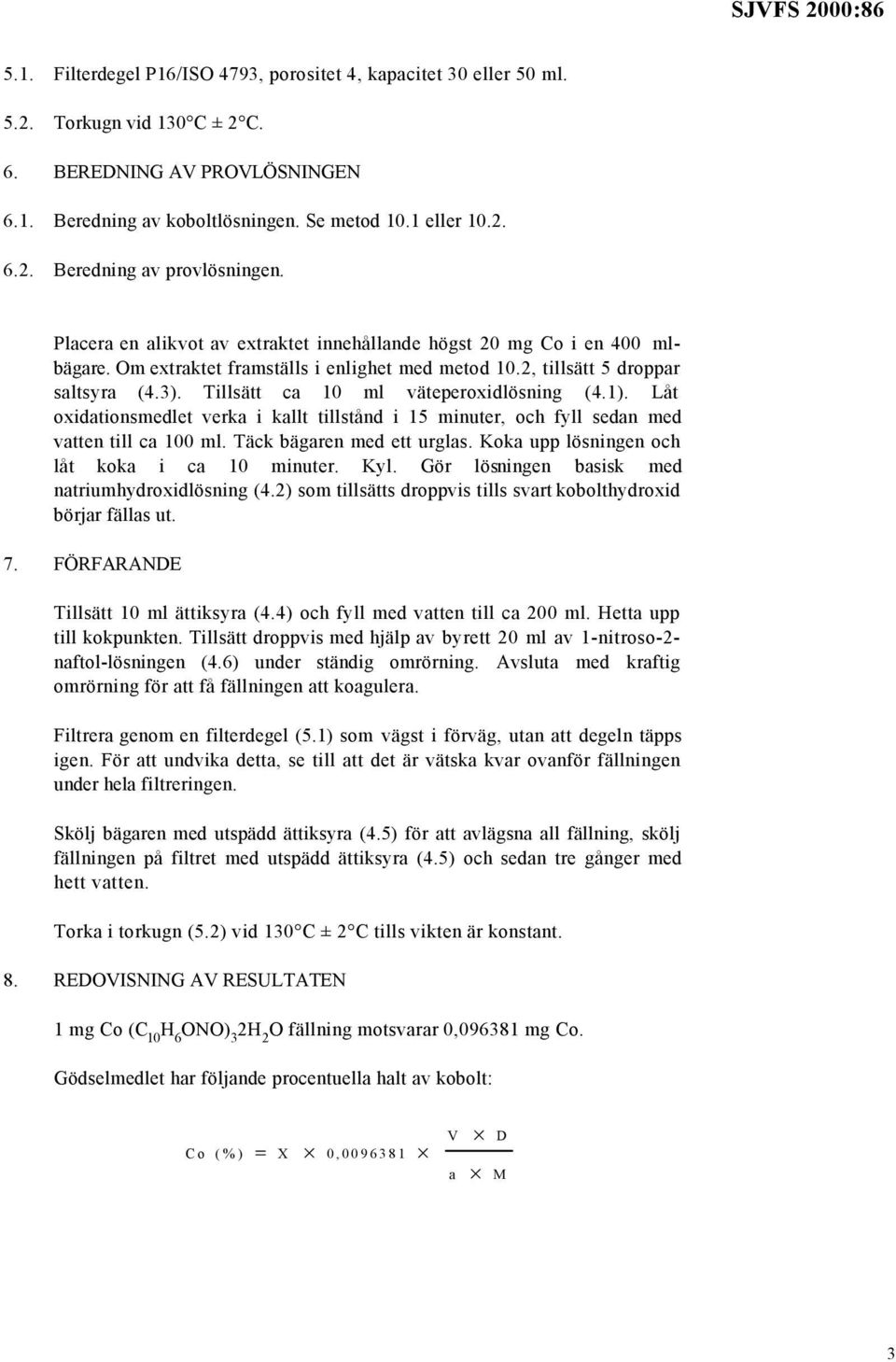 Tillsätt ca 10 ml väteperoxidlösning (4.1). Låt oxidationsmedlet verka i kallt tillstånd i 15 minuter, och fyll sedan med vatten till ca 100 ml. Täck bägaren med ett urglas.