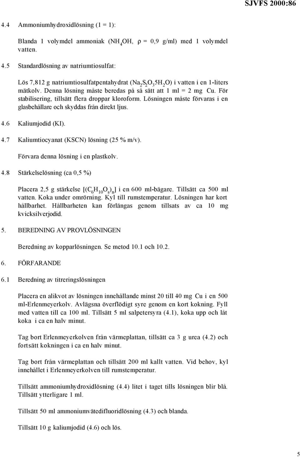 Denna lösning måste beredas på så sätt att 1 ml = 2 mg Cu. För stabilisering, tillsätt flera droppar kloroform. Lösningen måste förvaras i en glasbehållare och skyddas från direkt ljus. 4.