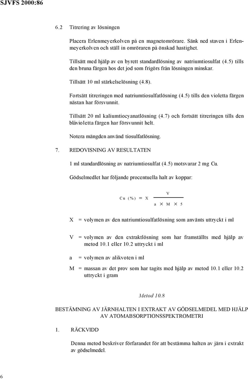 Fortsätt titreringen med natriumtiosulfatlösning (4.5) tills den violetta färgen nästan har försvunnit. Tillsätt 20 ml kaliumtiocyanatlösning (4.