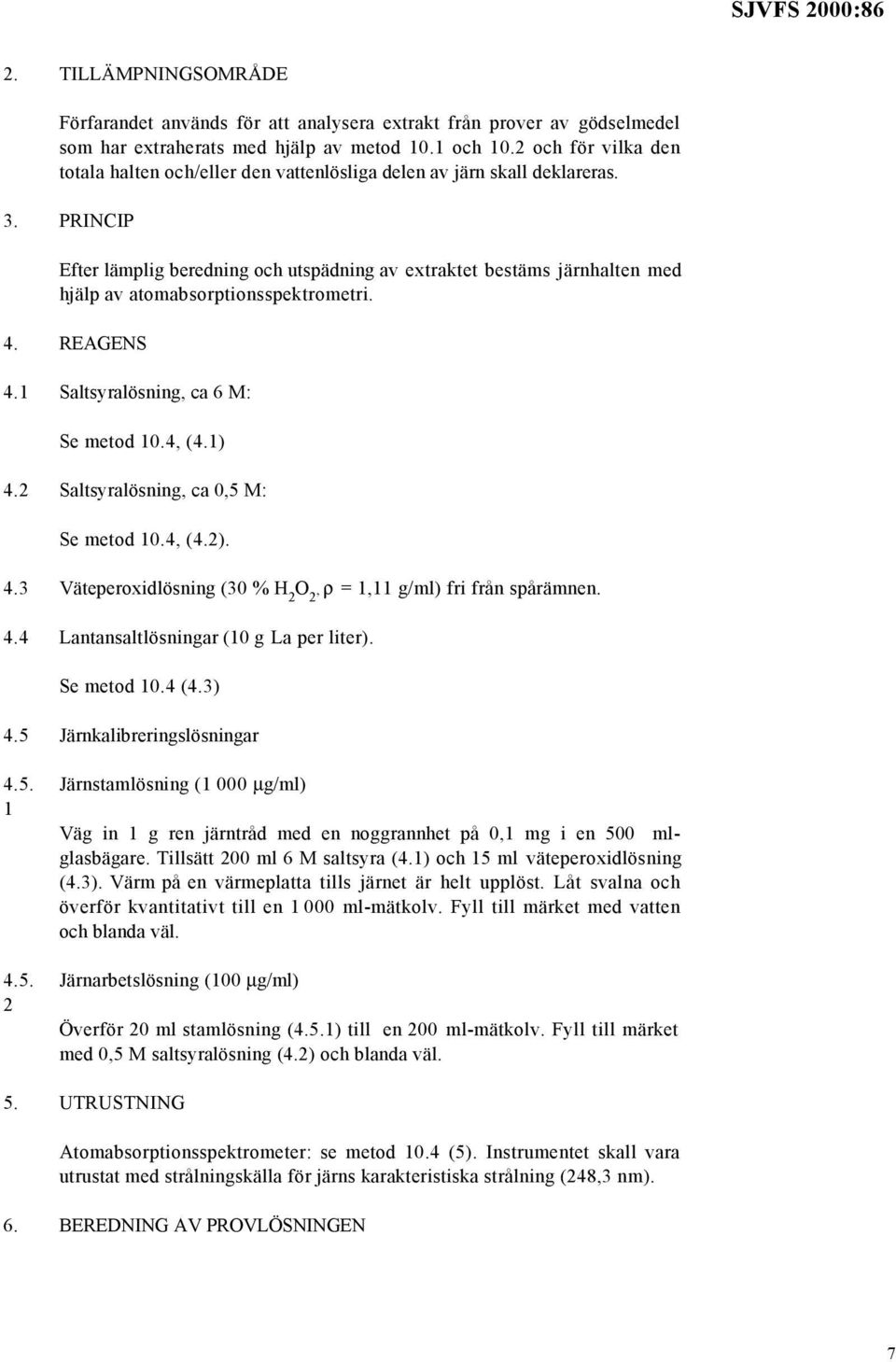 PRINCIP Efter lämplig beredning och utspädning av extraktet bestäms järnhalten med hjälp av atomabsorptionsspektrometri. 4. REAGENS 4.1 Saltsyralösning, ca 6 M: Se metod 10.4, (4.1) 4.