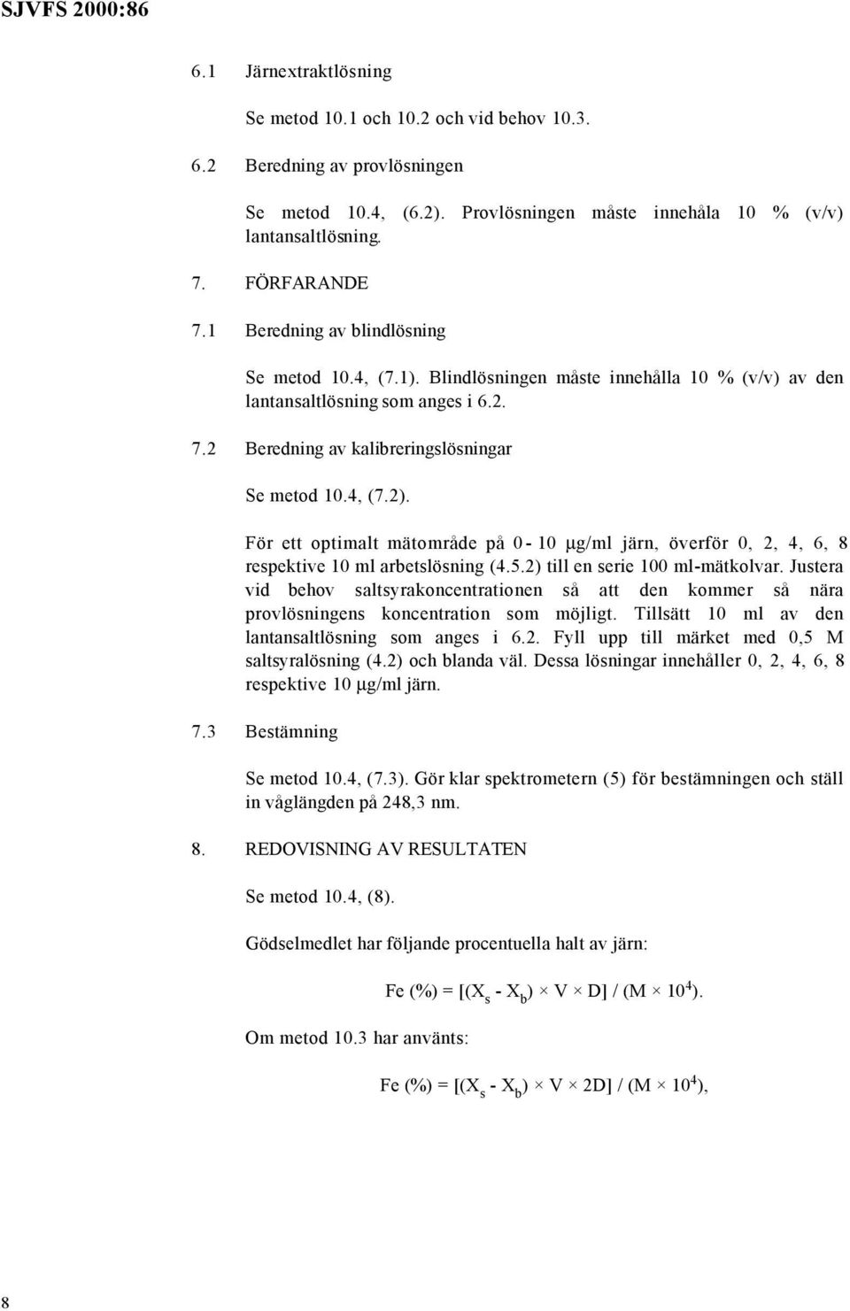 För ett optimalt mätområde på 0-10 µg/ml järn, överför 0, 2, 4, 6, 8 respektive 10 ml arbetslösning (4.5.2) till en serie 100 ml-mätkolvar.