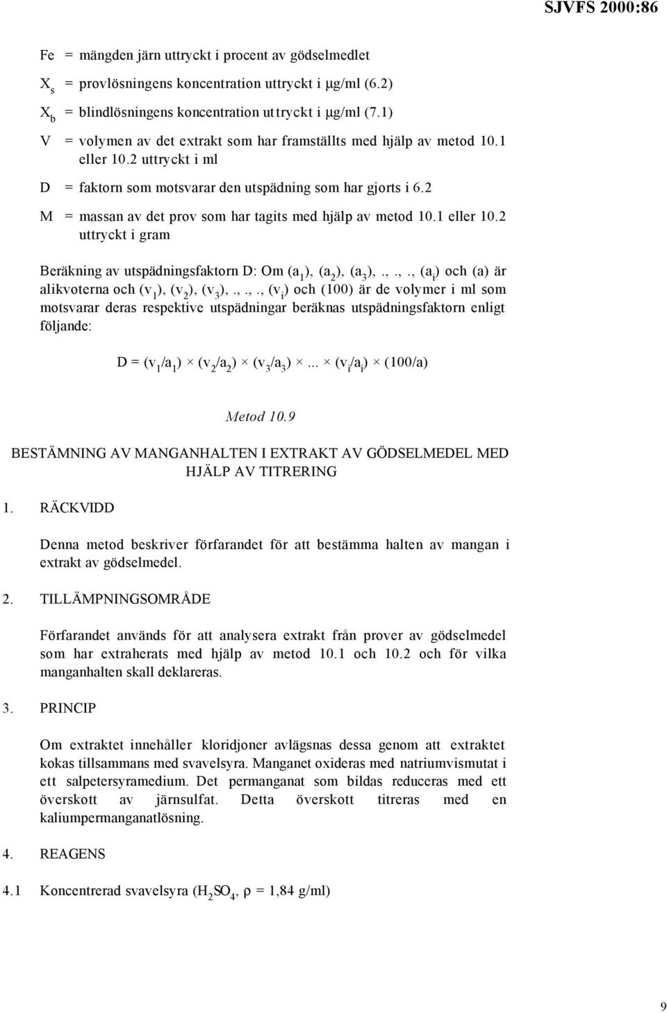 2 M = massan av det prov som har tagits med hjälp av metod 10.1 eller 10.2 uttryckt i gram Beräkning av utspädningsfaktorn D: Om (a 1 ), (a 2 ), (a 3 ),.,.,., (a i ) och (a) är alikvoterna och (v 1 ), (v 2 ), (v 3 ),.