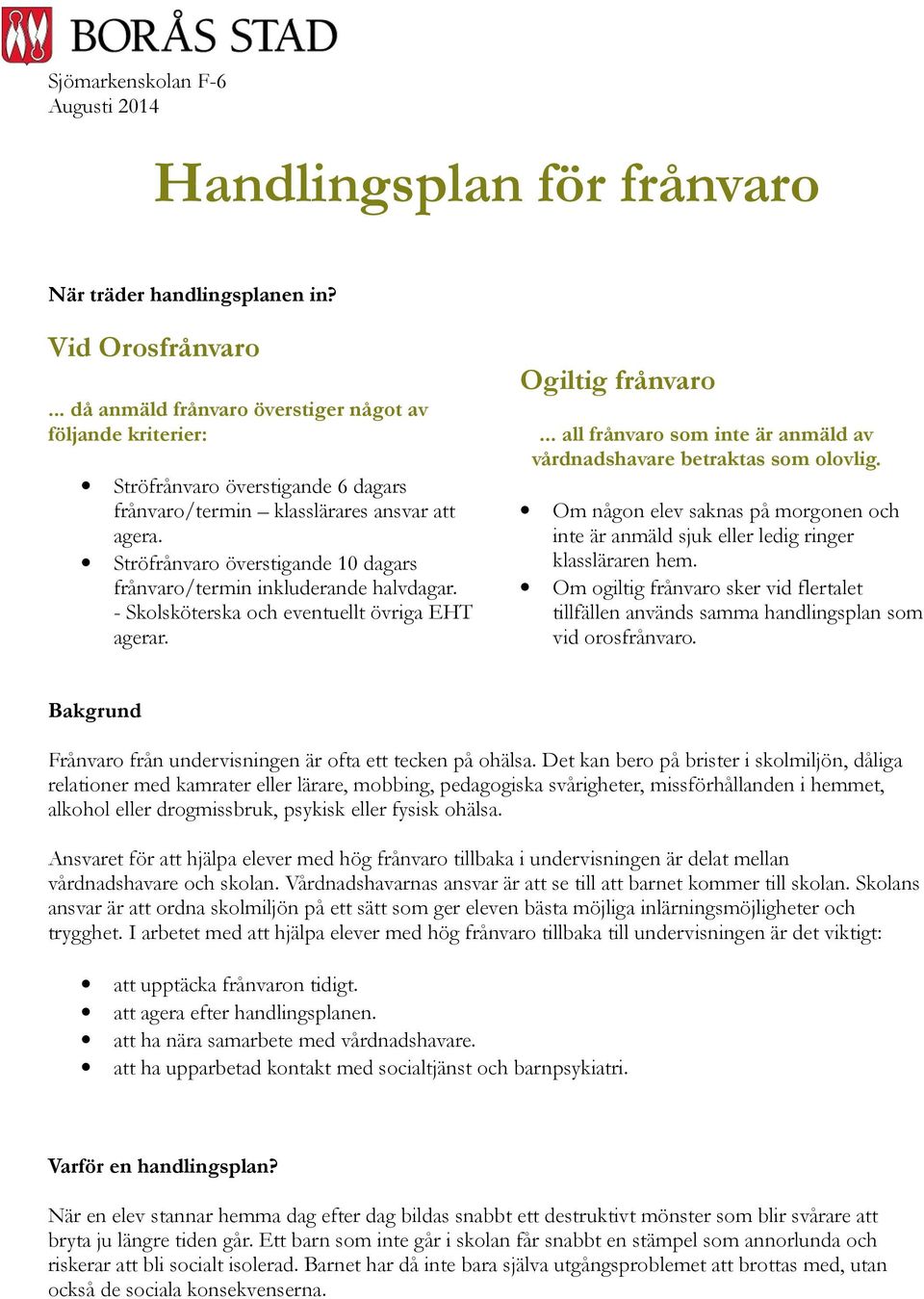 Ströfrånvaro överstigande 10 dagars frånvaro/termin inkluderande halvdagar. - Skolsköterska och eventuellt övriga EHT agerar. Ogiltig frånvaro.