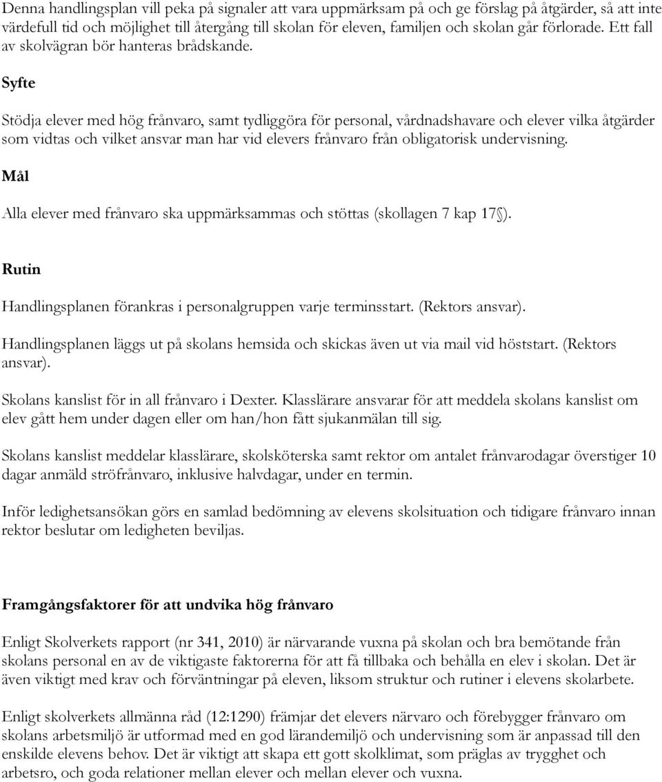 Syfte Stödja elever med hög frånvaro, samt tydliggöra för personal, vårdnadshavare och elever vilka åtgärder som vidtas och vilket ansvar man har vid elevers frånvaro från obligatorisk undervisning.