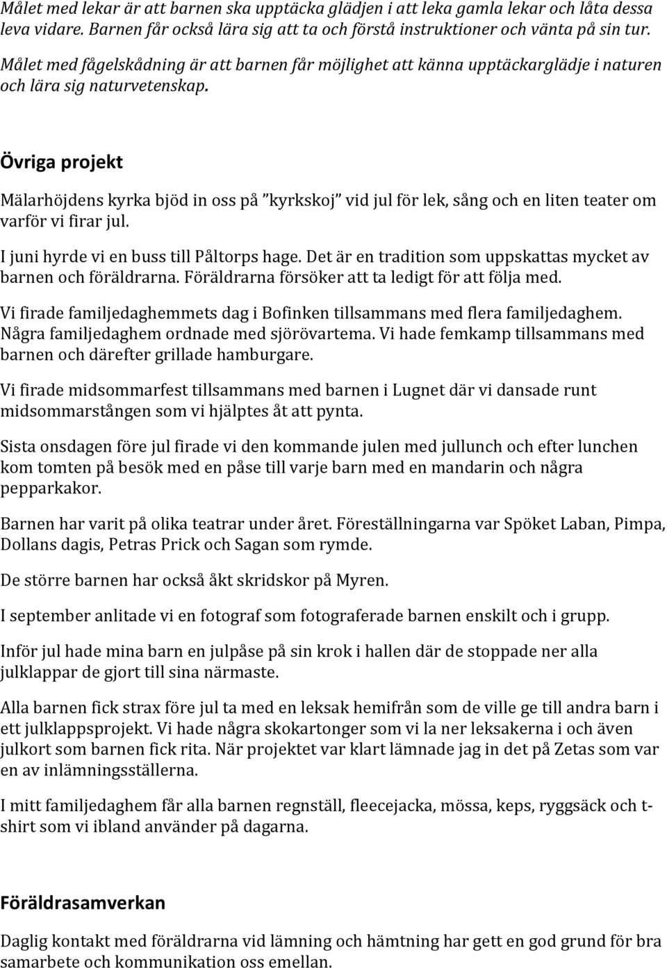 Övriga projekt Mälarhöjdens kyrka bjöd in oss på kyrkskoj vid jul för lek, sång och en liten teater om varför vi firar jul. I juni hyrde vi en buss till Påltorps hage.