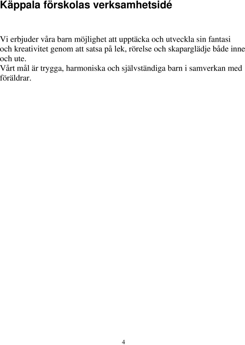 satsa på lek, rörelse och skaparglädje både inne och ute.