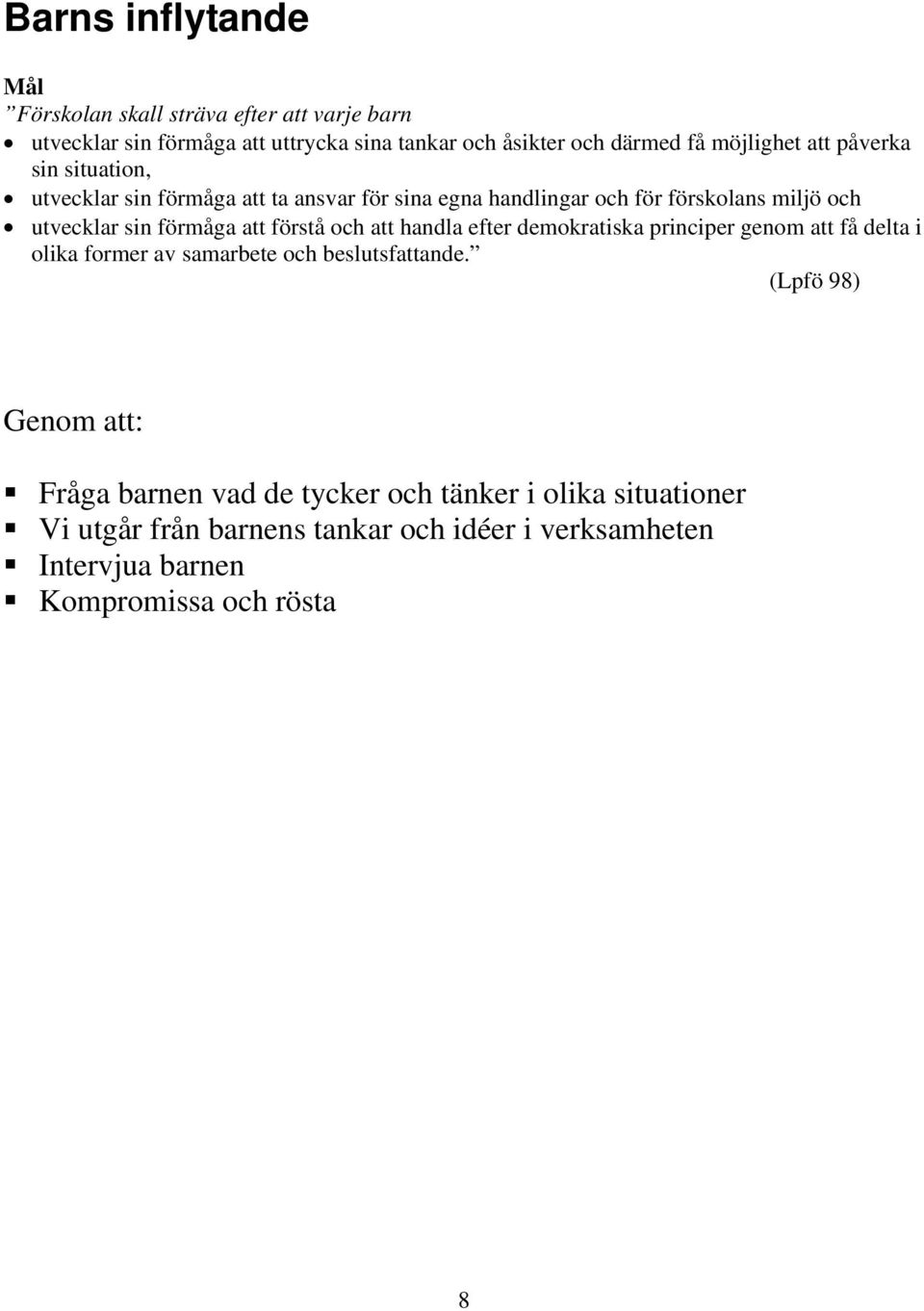 förmåga att förstå och att handla efter demokratiska principer genom att få delta i olika former av samarbete och beslutsfattande.