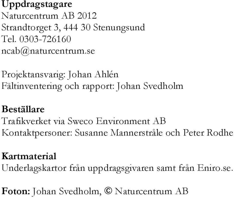 se Projektansvarig: Johan Ahlén Fältinventering och rapport: Johan Svedholm Beställare