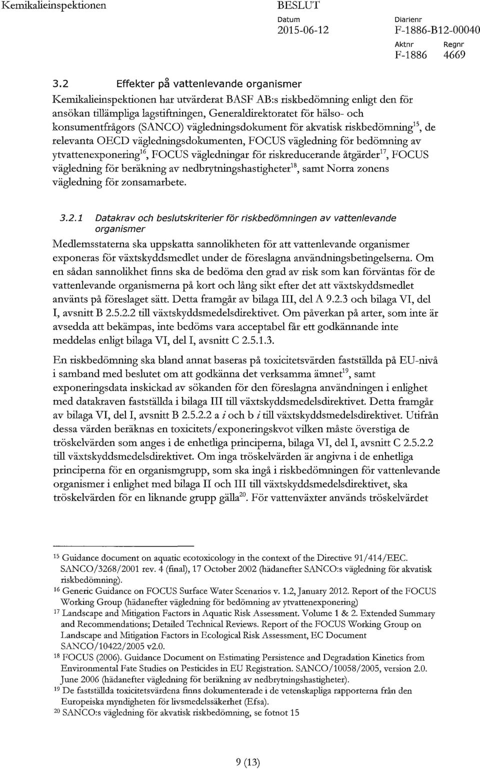 konsumentfrågors (SANCO) vägledningsdokument för akvatisk riskbedömning 15, de relevanta OECD vägledningsdokumenten, FOCUS vägledning för bedömning av ytvattenexponering 115, FOCUS vägledningar för