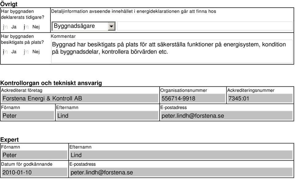 i Ja Nej Kommentar Byggnad har besiktigats på plats för att säkerställa funktioner på energisystem, kondition på byggnadsdelar, kontrollera börvärden etc.