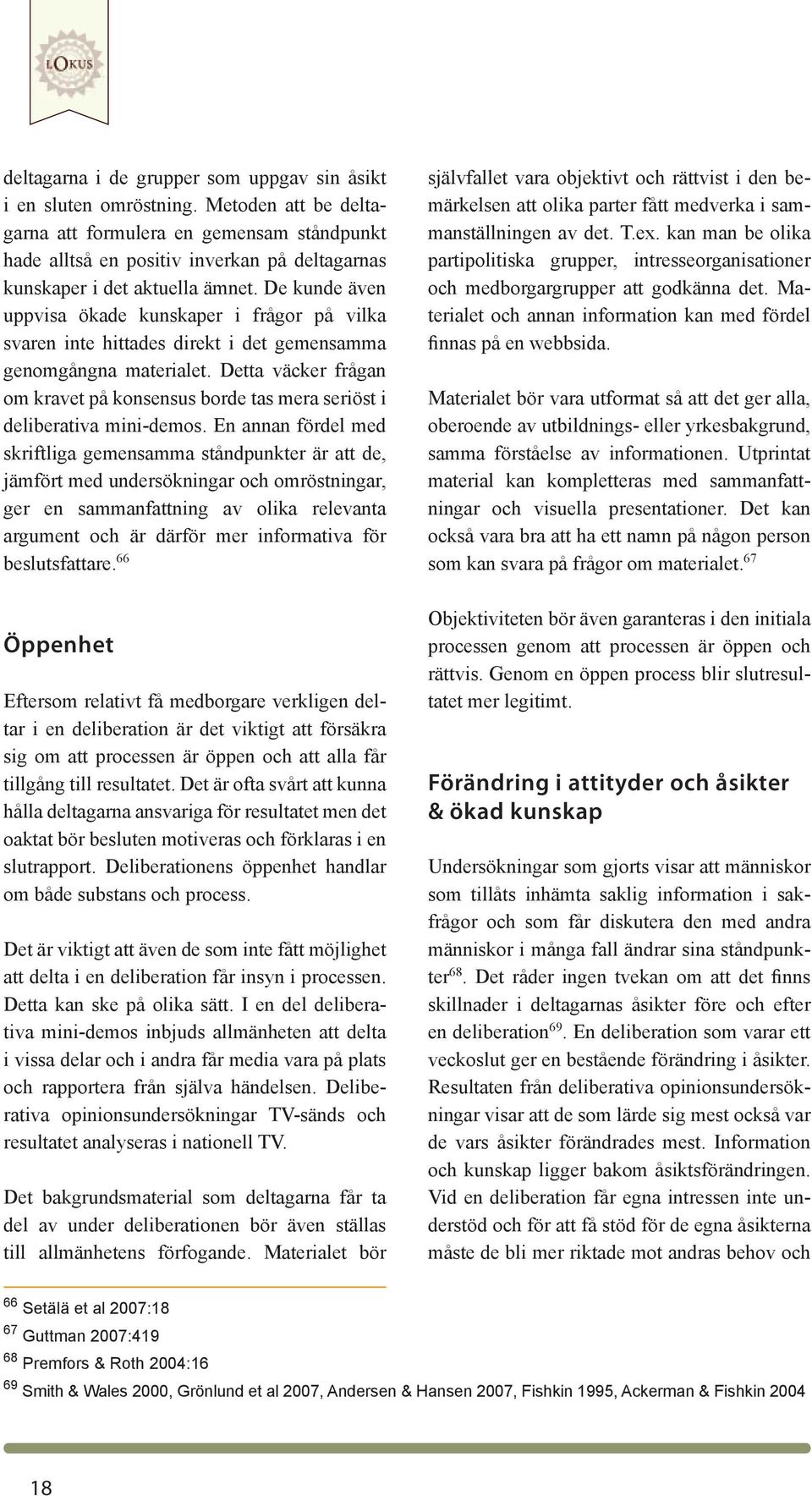 De kunde även uppvisa ökade kunskaper i frågor på vilka svaren inte hittades direkt i det gemensamma genomgångna materialet.