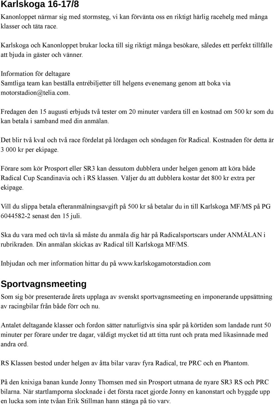 Information för deltagare Samtliga team kan beställa entrébiljetter till helgens evenemang genom att boka via motorstadion@telia.com.