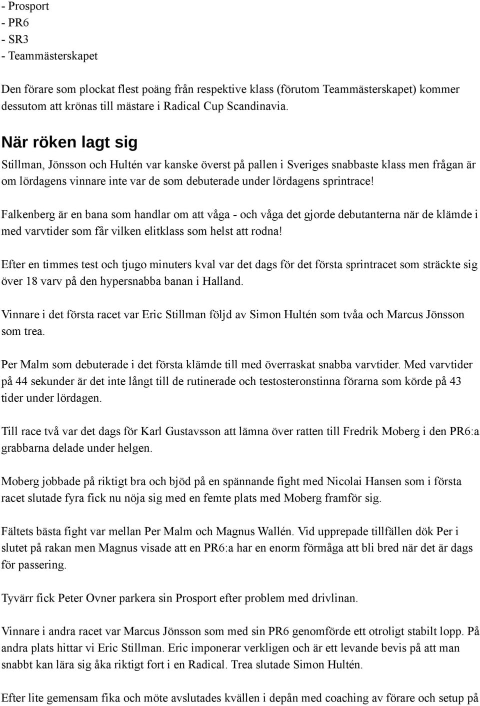 Falkenberg är en bana som handlar om att våga - och våga det gjorde debutanterna när de klämde i med varvtider som får vilken elitklass som helst att rodna!