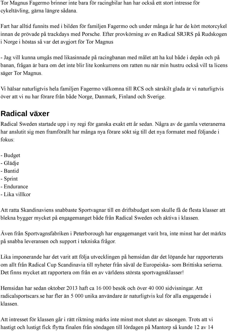 Efter provkörning av en Radical SR3RS på Rudskogen i Norge i höstas så var det avgjort för Tor Magnus - Jag vill kunna umgås med likasinnade på racingbanan med målet att ha kul både i depån och på