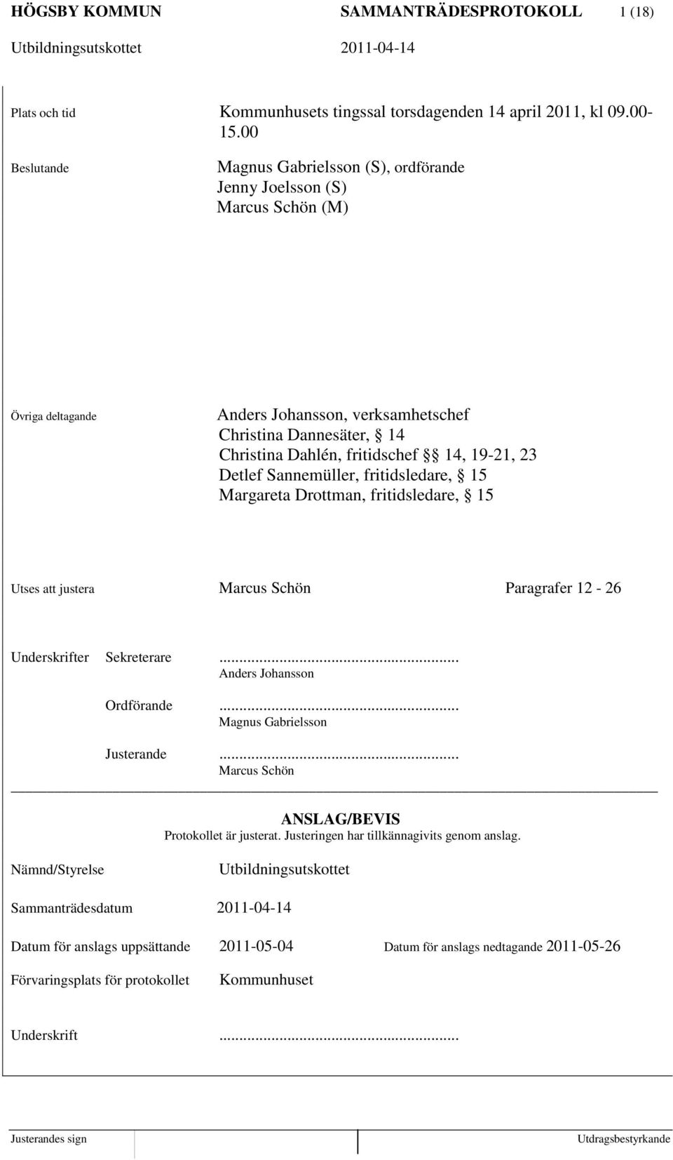 19-21, 23 Detlef Sannemüller, fritidsledare, 15 Margareta Drottman, fritidsledare, 15 Utses att justera Marcus Schön Paragrafer 12-26 Underskrifter Sekreterare... Anders Johansson Ordförande.