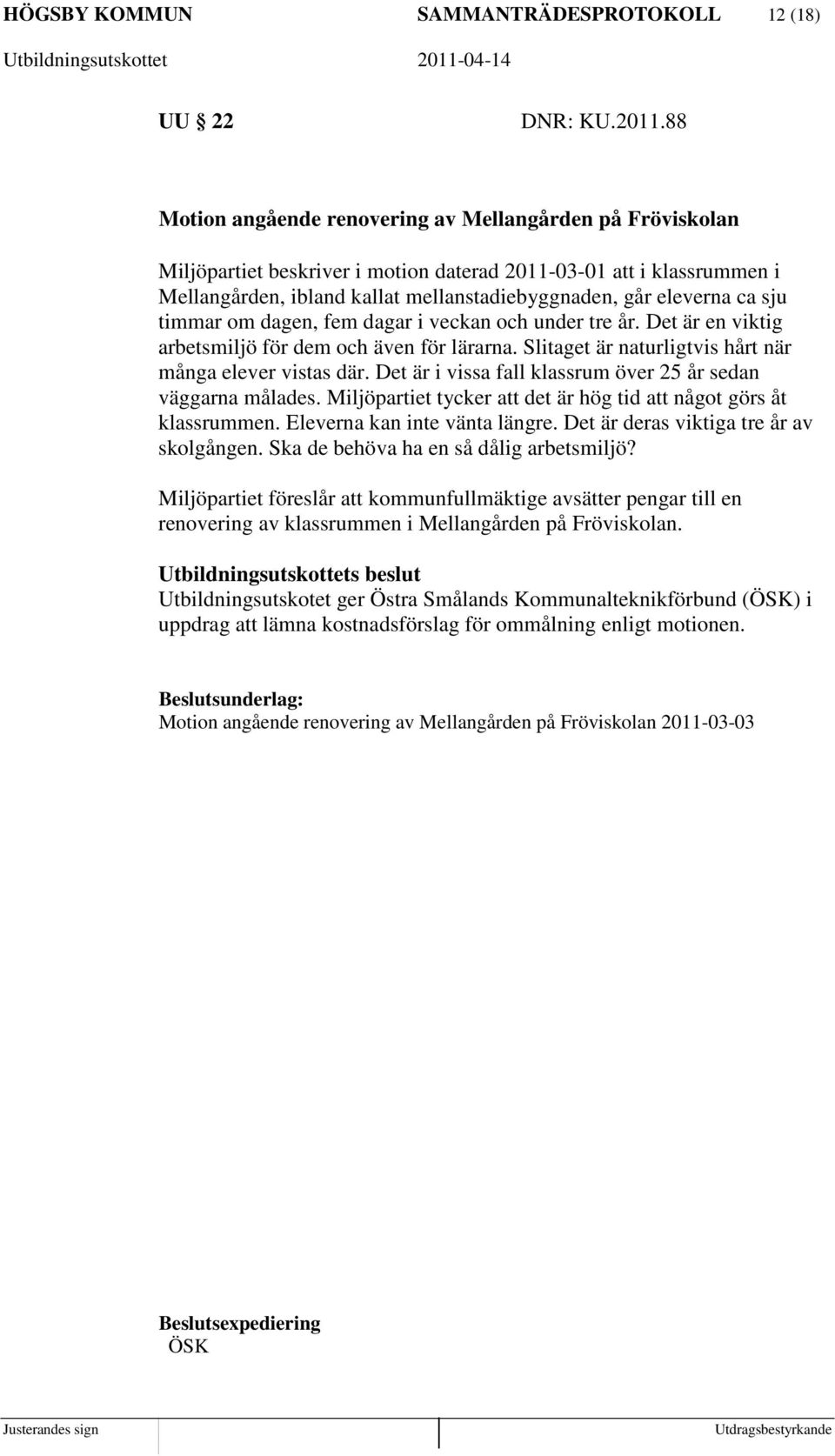 sju timmar om dagen, fem dagar i veckan och under tre år. Det är en viktig arbetsmiljö för dem och även för lärarna. Slitaget är naturligtvis hårt när många elever vistas där.