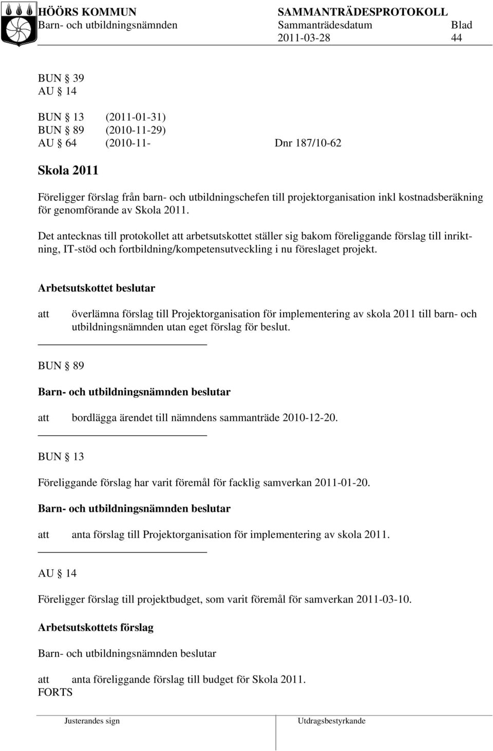 Det antecknas till protokollet arbetsutskottet ställer sig bakom föreliggande förslag till inriktning, IT-stöd och fortbildning/kompetensutveckling i nu föreslaget projekt.