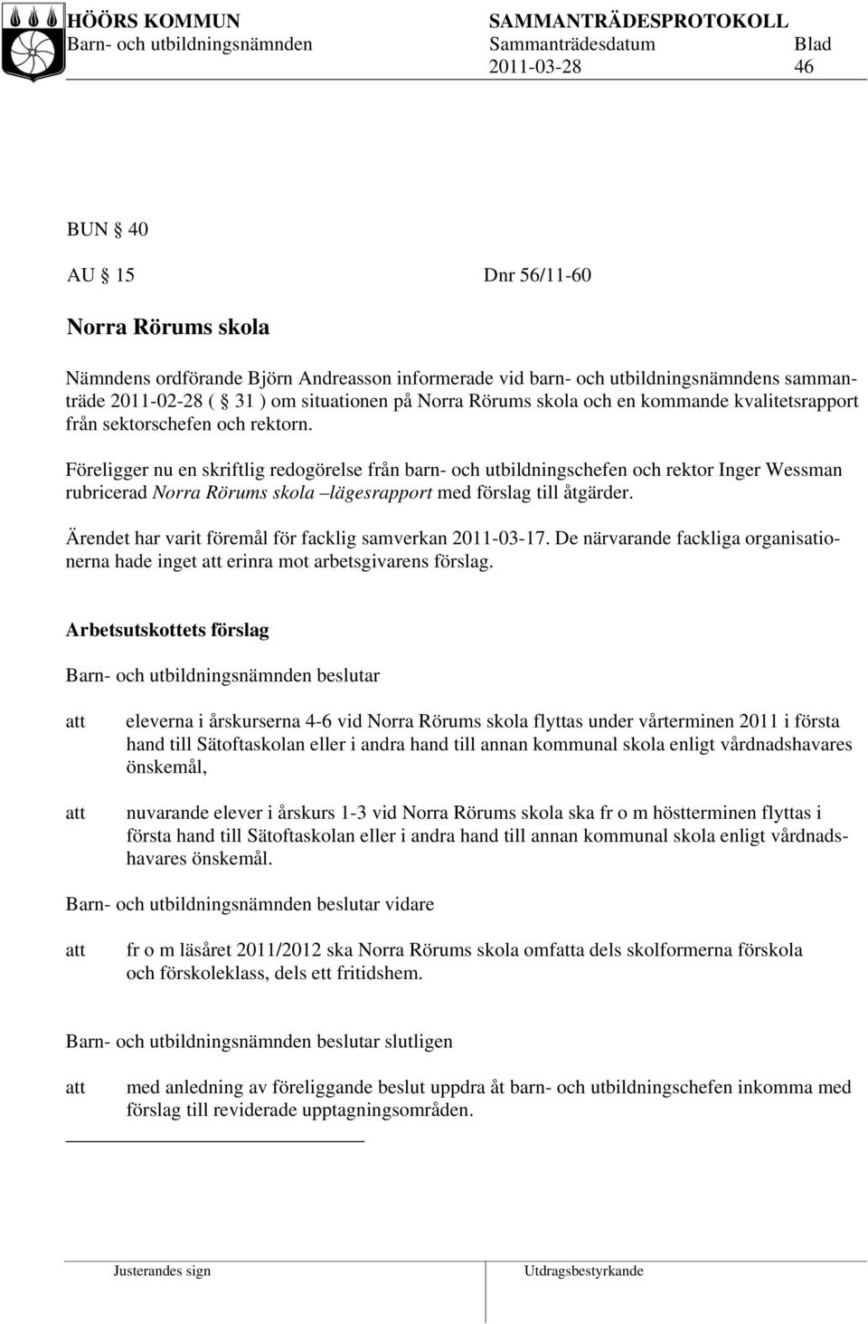 Föreligger nu en skriftlig redogörelse från barn- och utbildningschefen och rektor Inger Wessman rubricerad Norra Rörums skola lägesrapport med förslag till åtgärder.