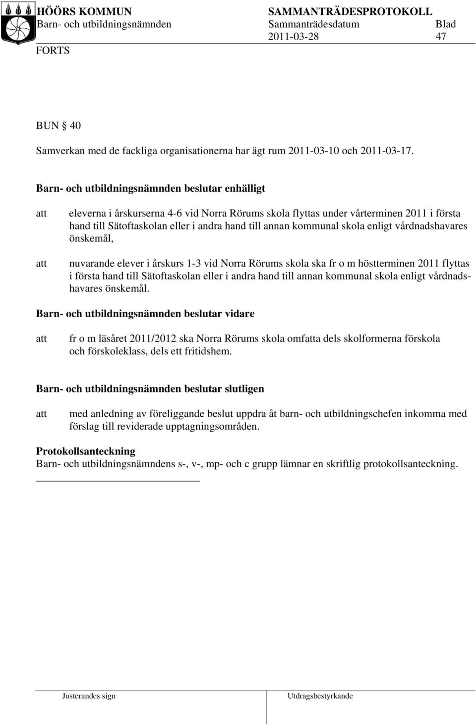 önskemål, nuvarande elever i årskurs 1-3 vid Norra Rörums skola ska fr o m höstterminen 2011 flyttas i första hand till Sätoftaskolan eller i andra hand till annan kommunal skola enligt