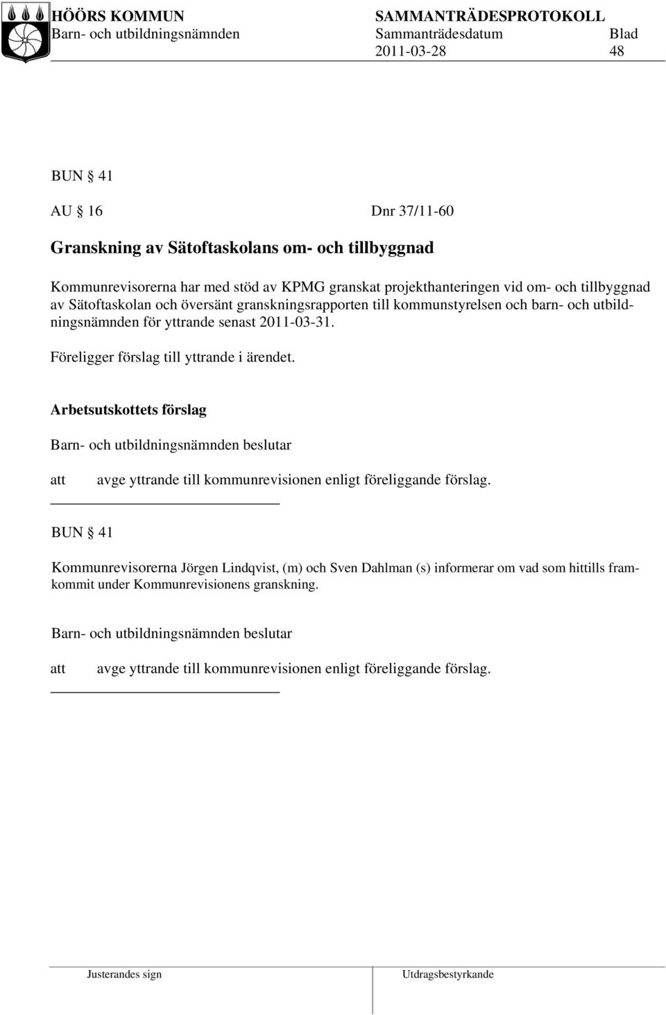 Föreligger förslag till yttrande i ärendet. Arbetsutskottets förslag avge yttrande till kommunrevisionen enligt föreliggande förslag.