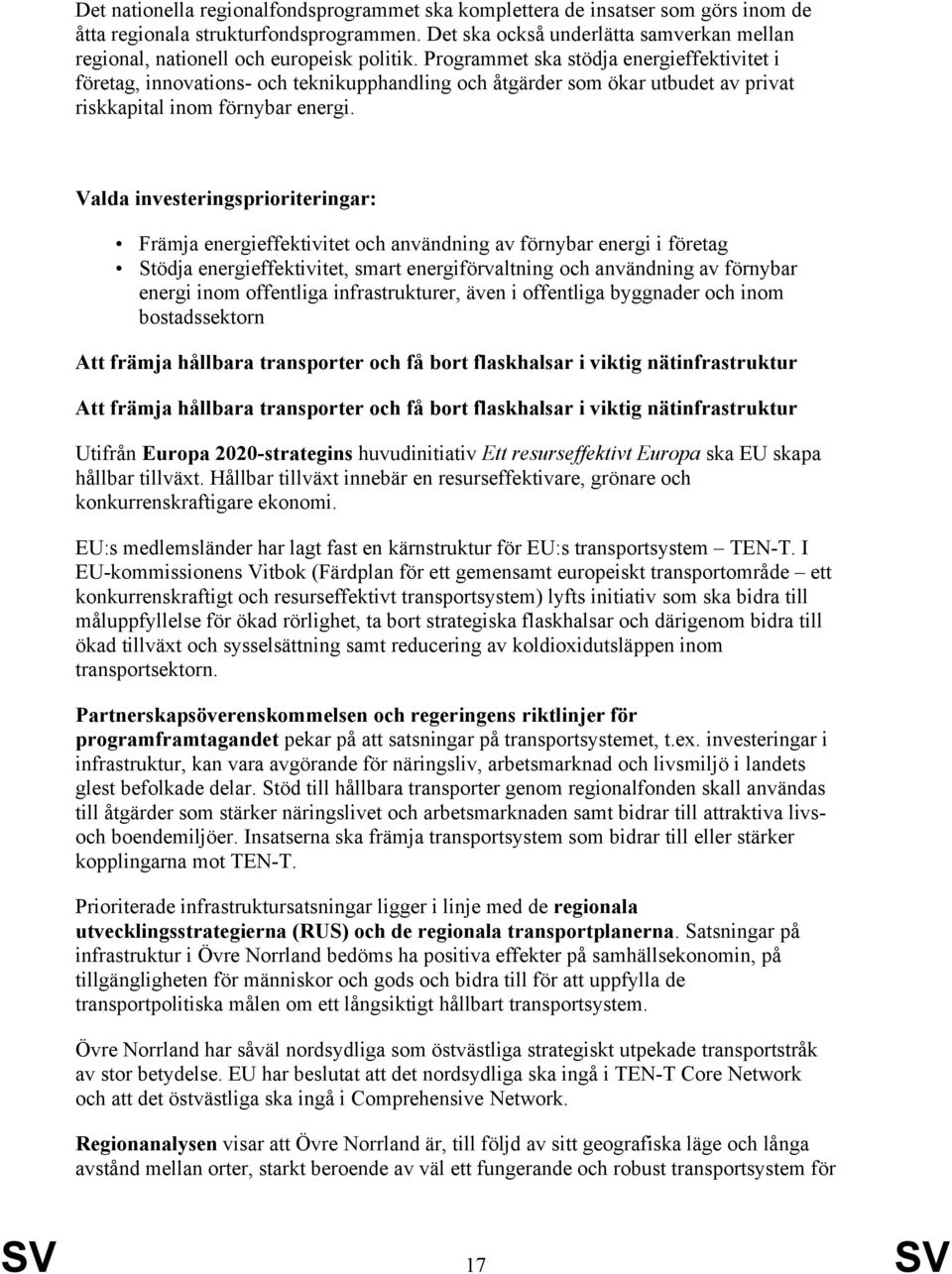 Programmet ska stödja energieffektivitet i företag, innovations- och teknikupphandling och åtgärder som ökar utbudet av privat riskkapital inom förnybar energi.