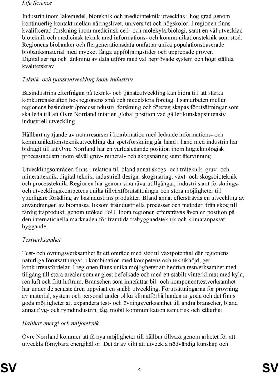 Regionens biobanker och flergenerationsdata omfattar unika populationsbaserade biobanksmaterial med mycket långa uppföljningstider och upprepade prover.