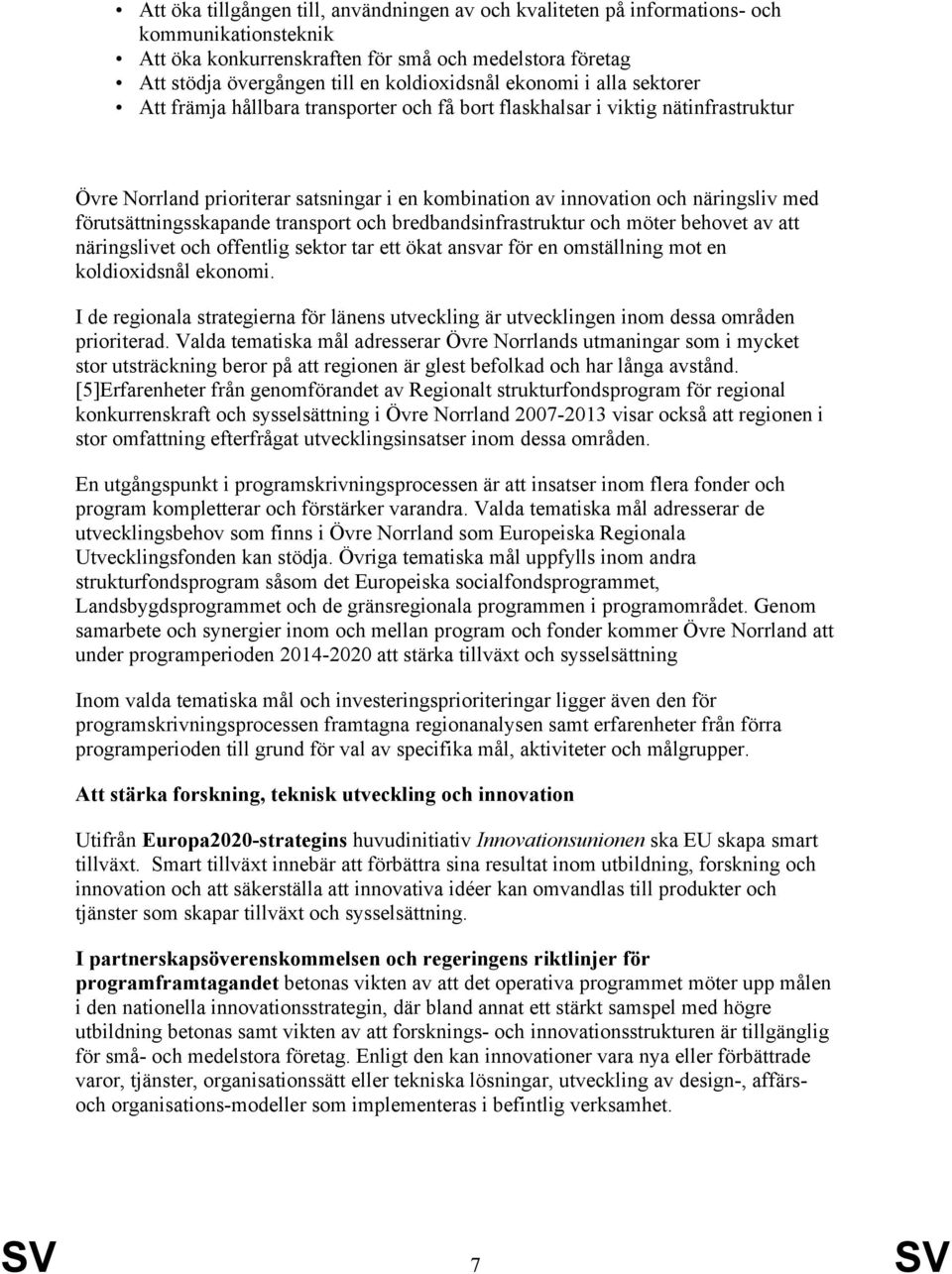 förutsättningsskapande transport och bredbandsinfrastruktur och möter behovet av att näringslivet och offentlig sektor tar ett ökat ansvar för en omställning mot en koldioxidsnål ekonomi.