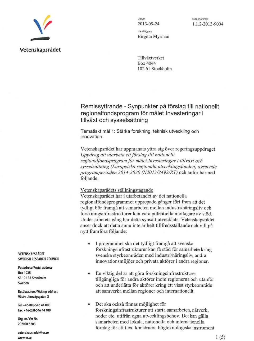 1.2-2013-9004 Handläggare Birgitta Myrman Vetenskapsrådet Tillväxtverket Box 4044 10261 Stockholm Remissyttrande - Synpunkter på förslag till nationellt regionalfondsprogram för målet Investeringar i