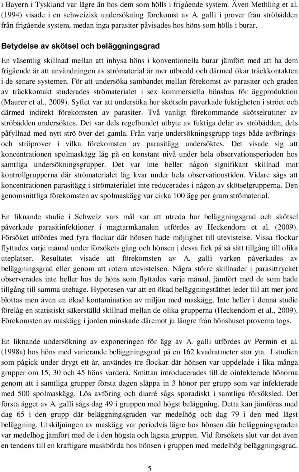 Betydelse av skötsel och beläggningsgrad En väsentlig skillnad mellan att inhysa höns i konventionella burar jämfört med att ha dem frigående är att användningen av strömaterial är mer utbredd och