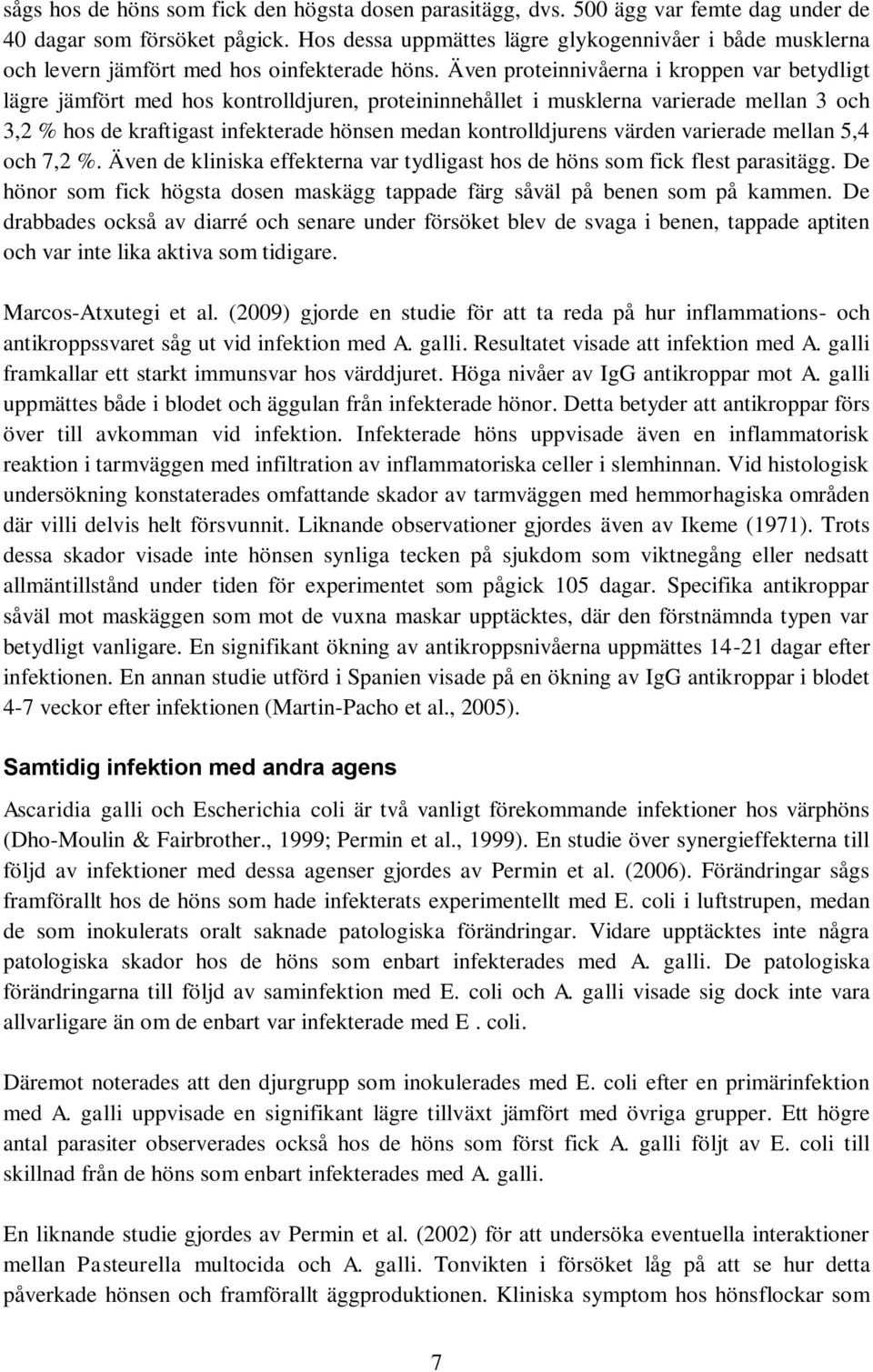 Även proteinnivåerna i kroppen var betydligt lägre jämfört med hos kontrolldjuren, proteininnehållet i musklerna varierade mellan 3 och 3,2 % hos de kraftigast infekterade hönsen medan