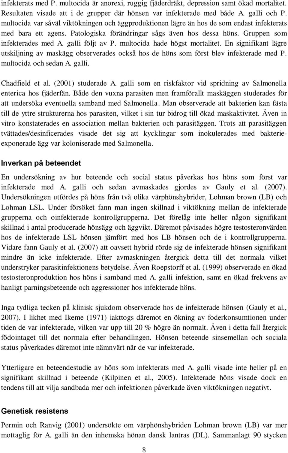 galli följt av P. multocida hade högst mortalitet. En signifikant lägre utskiljning av maskägg observerades också hos de höns som först blev infekterade med P. multocida och sedan A. galli.