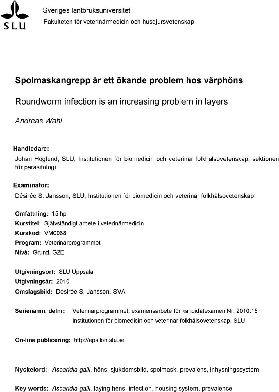 Jansson, SLU, Institutionen för biomedicin och veterinär folkhälsovetenskap Omfattning: 15 hp Kurstitel: Självständigt arbete i veterinärmedicin Kurskod: VM0068 Program: Veterinärprogrammet Nivå: