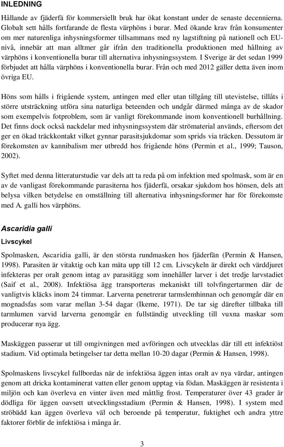 hållning av värphöns i konventionella burar till alternativa inhysningssystem. I Sverige är det sedan 1999 förbjudet att hålla värphöns i konventionella burar.