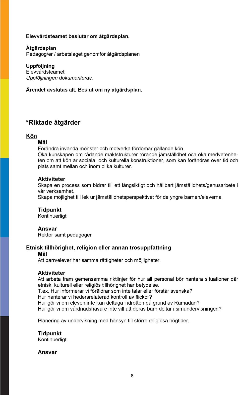 Öka kunskapen om rådande maktstrukturer rörande jämställdhet och öka medvetenheten om att kön är sociala och kulturella konstruktioner, som kan förändras över tid och plats samt mellan och inom olika