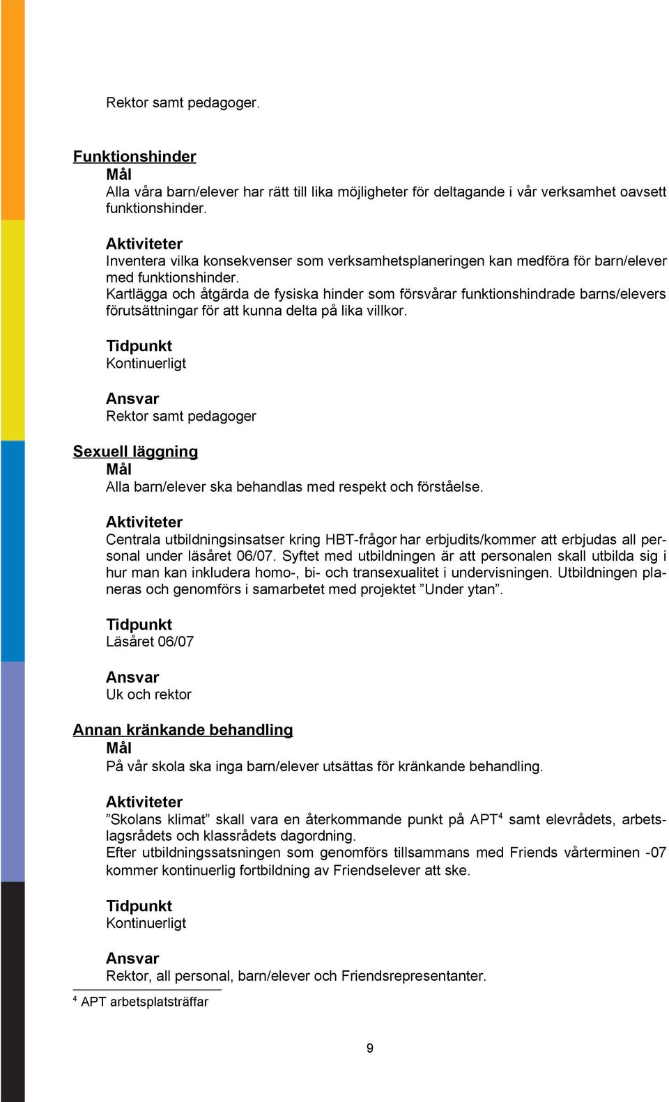 Kartlägga och åtgärda de fysiska hinder som försvårar funktionshindrade barns/elevers förutsättningar för att kunna delta på lika villkor.