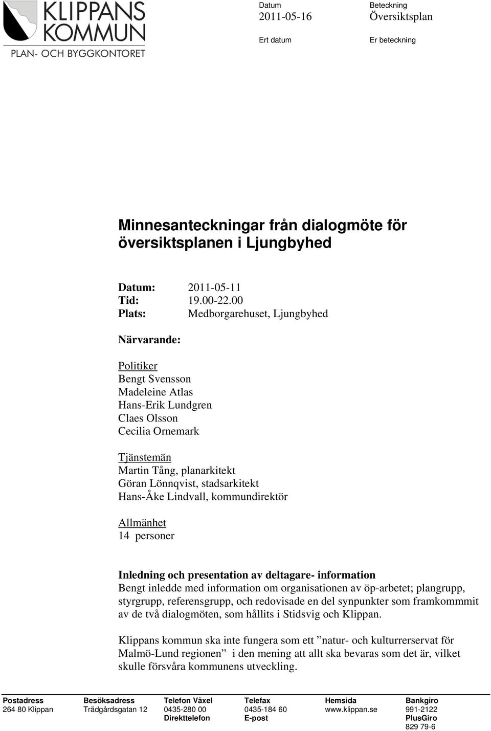 stadsarkitekt Hans-Åke Lindvall, kommundirektör Allmänhet 14 personer Inledning och presentation av deltagare- information Bengt inledde med information om organisationen av öp-arbetet; plangrupp,