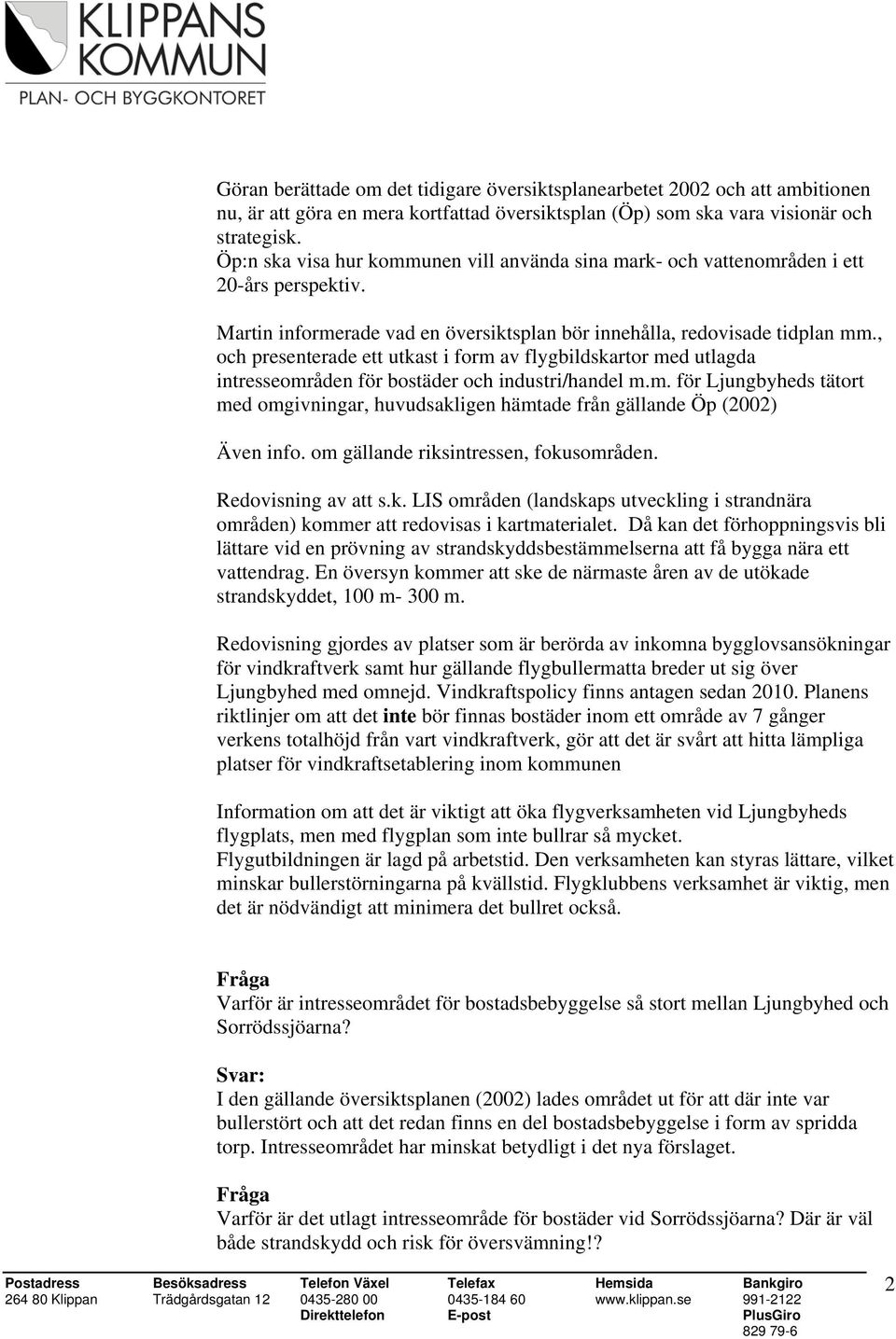 , och presenterade ett utkast i form av flygbildskartor med utlagda intresseområden för bostäder och industri/handel m.m. för Ljungbyheds tätort med omgivningar, huvudsakligen hämtade från gällande Öp (2002) Även info.