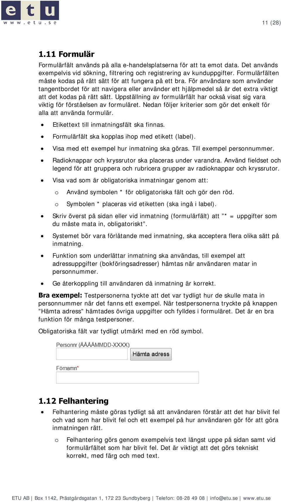 För användare sm använder tangentbrdet för att navigera eller använder ett hjälpmedel så är det extra viktigt att det kdas på rätt sätt.