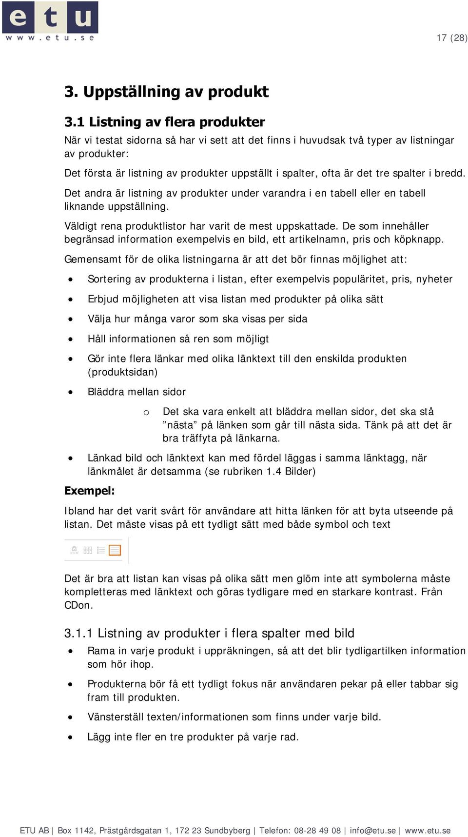 spalter i bredd. Det andra är listning av prdukter under varandra i en tabell eller en tabell liknande uppställning. Väldigt rena prduktlistr har varit de mest uppskattade.