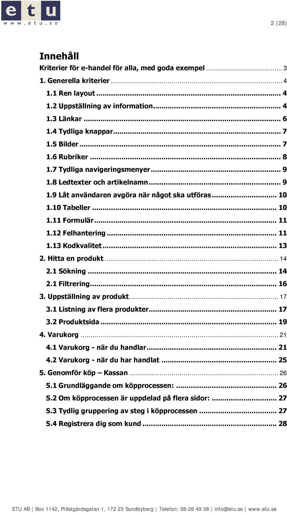 12 Felhantering... 11 1.13 Kdkvalitet... 13 2. Hitta en prdukt... 14 2.1 Sökning... 14 2.1 Filtrering... 16 3. Uppställning av prdukt... 17 3.1 Listning av flera prdukter... 17 3.2 Prduktsida... 19 4.