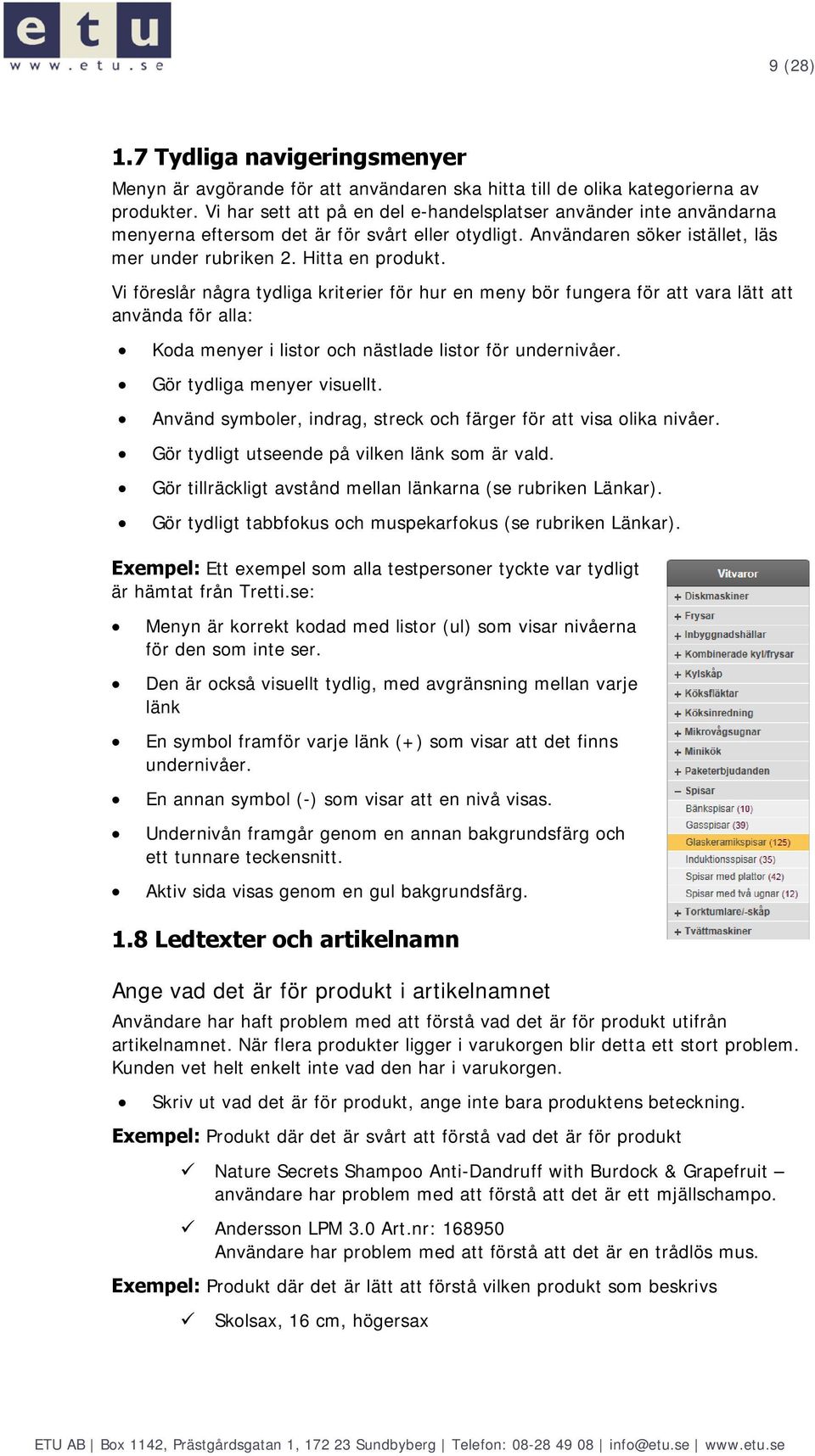 Vi föreslår några tydliga kriterier för hur en meny bör fungera för att vara lätt att använda för alla: Kda menyer i listr ch nästlade listr för undernivåer. Gör tydliga menyer visuellt.