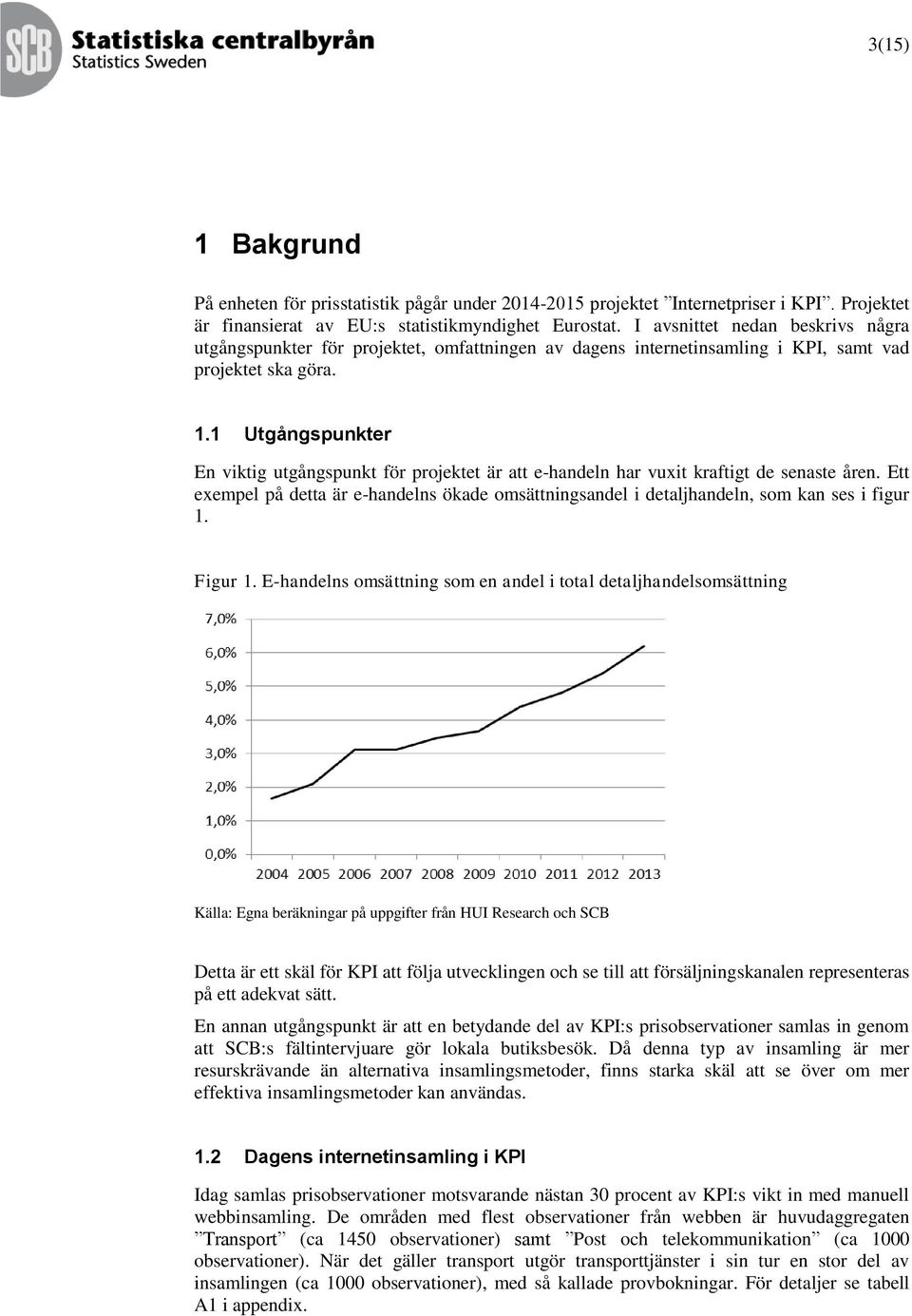 1 Utgångspunkter En viktig utgångspunkt för projektet är att e-handeln har vuxit kraftigt de senaste åren.